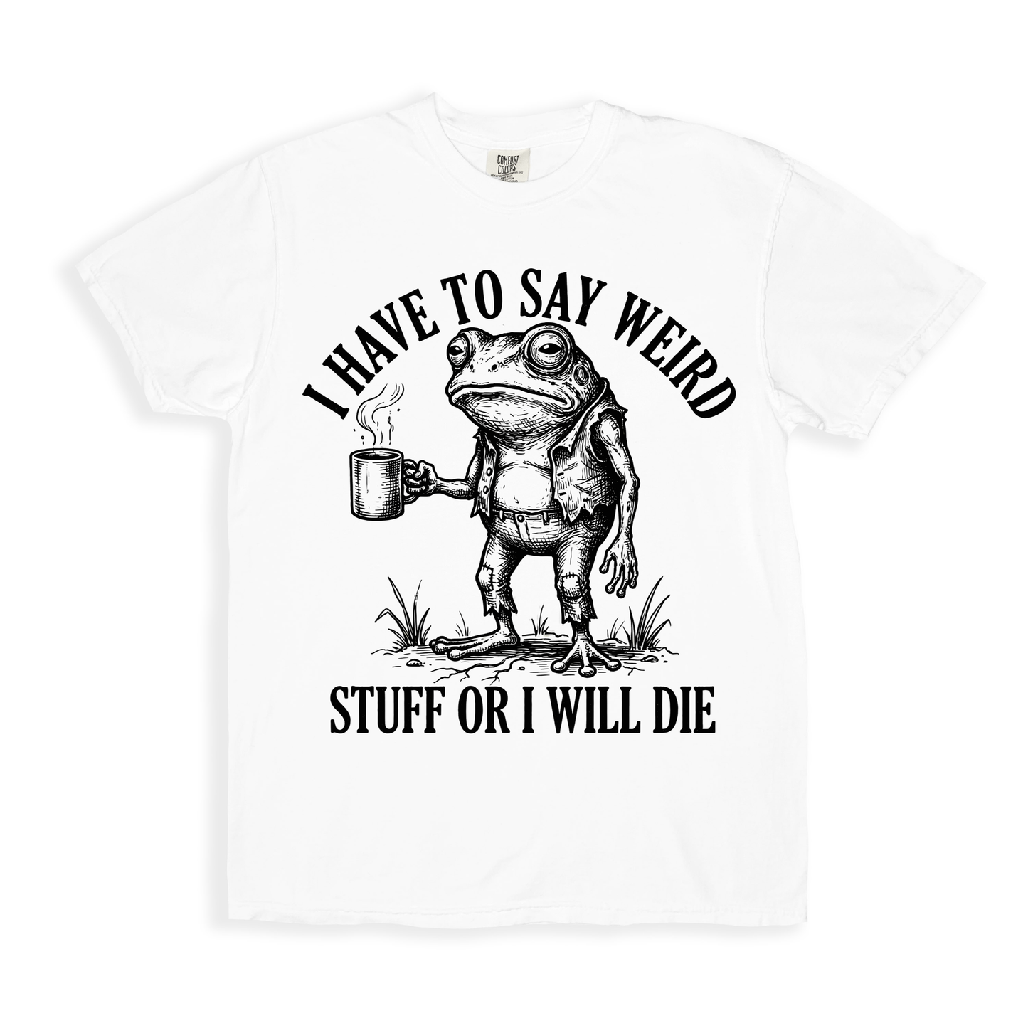 I Have To Say Weird Stuff Or I Will Die T-shirt - White