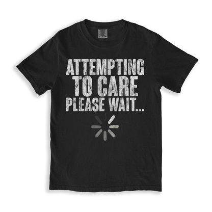 Attempting To Care Please Wait T-shirt