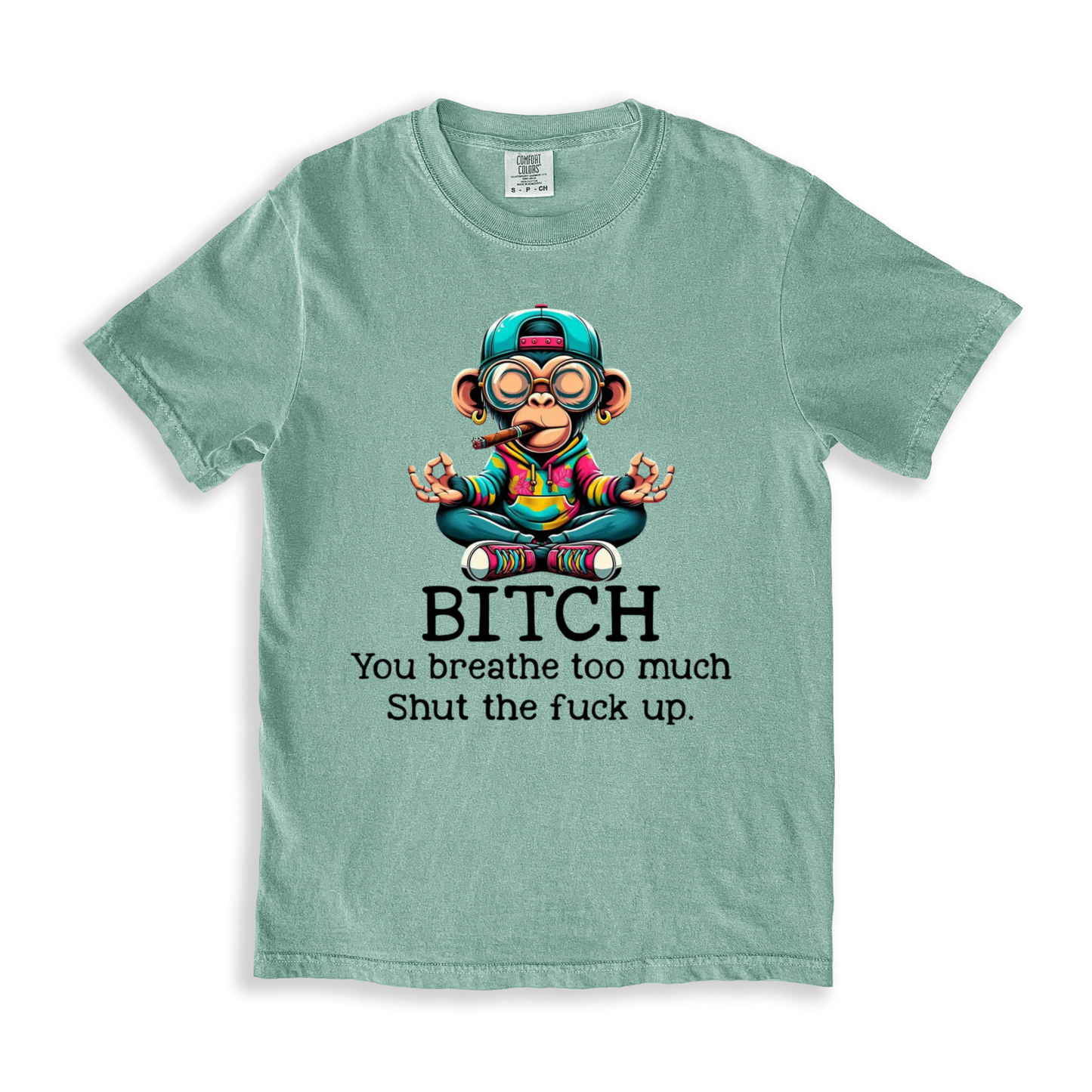Bitch You Breathe Too Much Shut The Fuck Up T-shirt - Bay