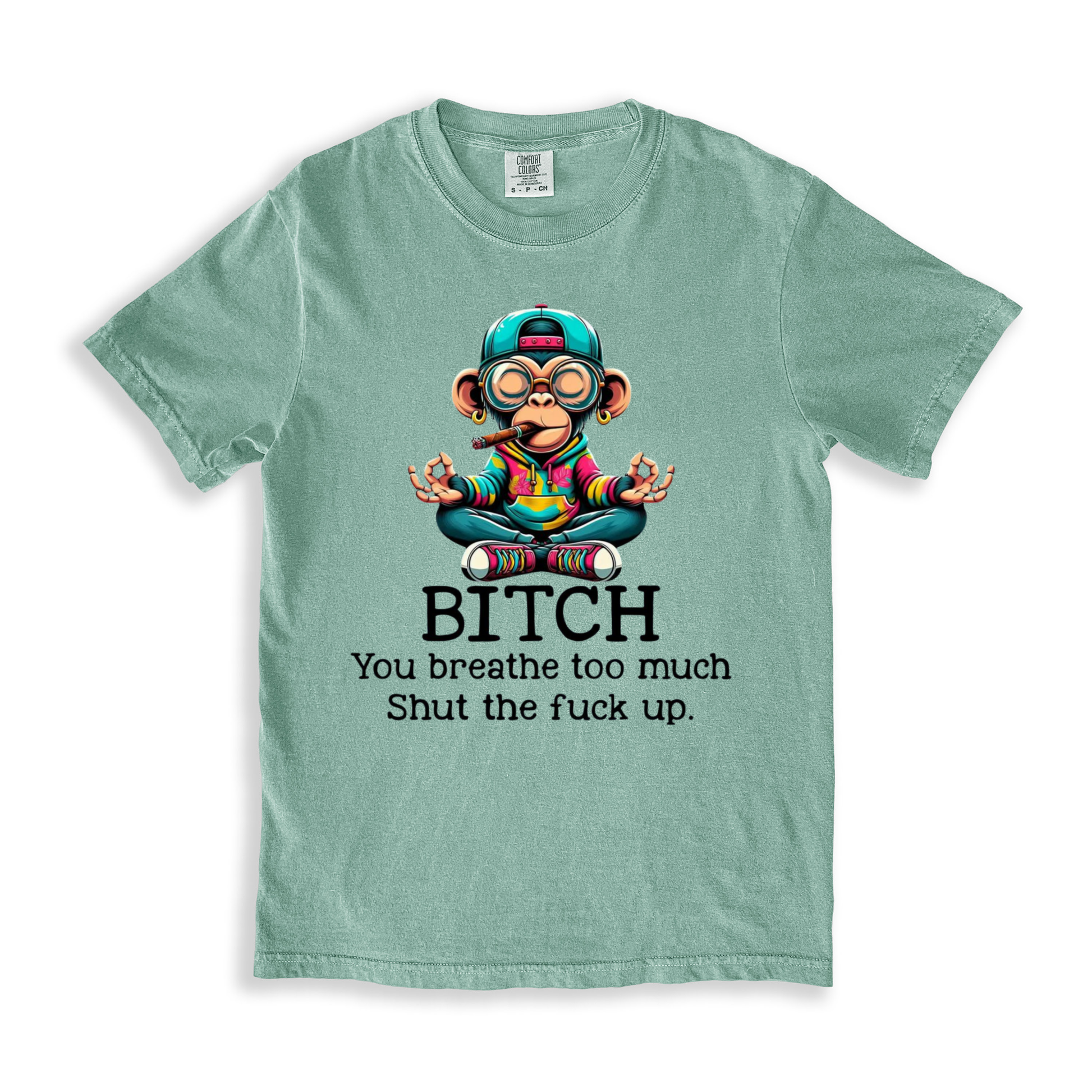 Bitch You Breathe Too Much Shut The Fuck Up T-shirt - Bay
