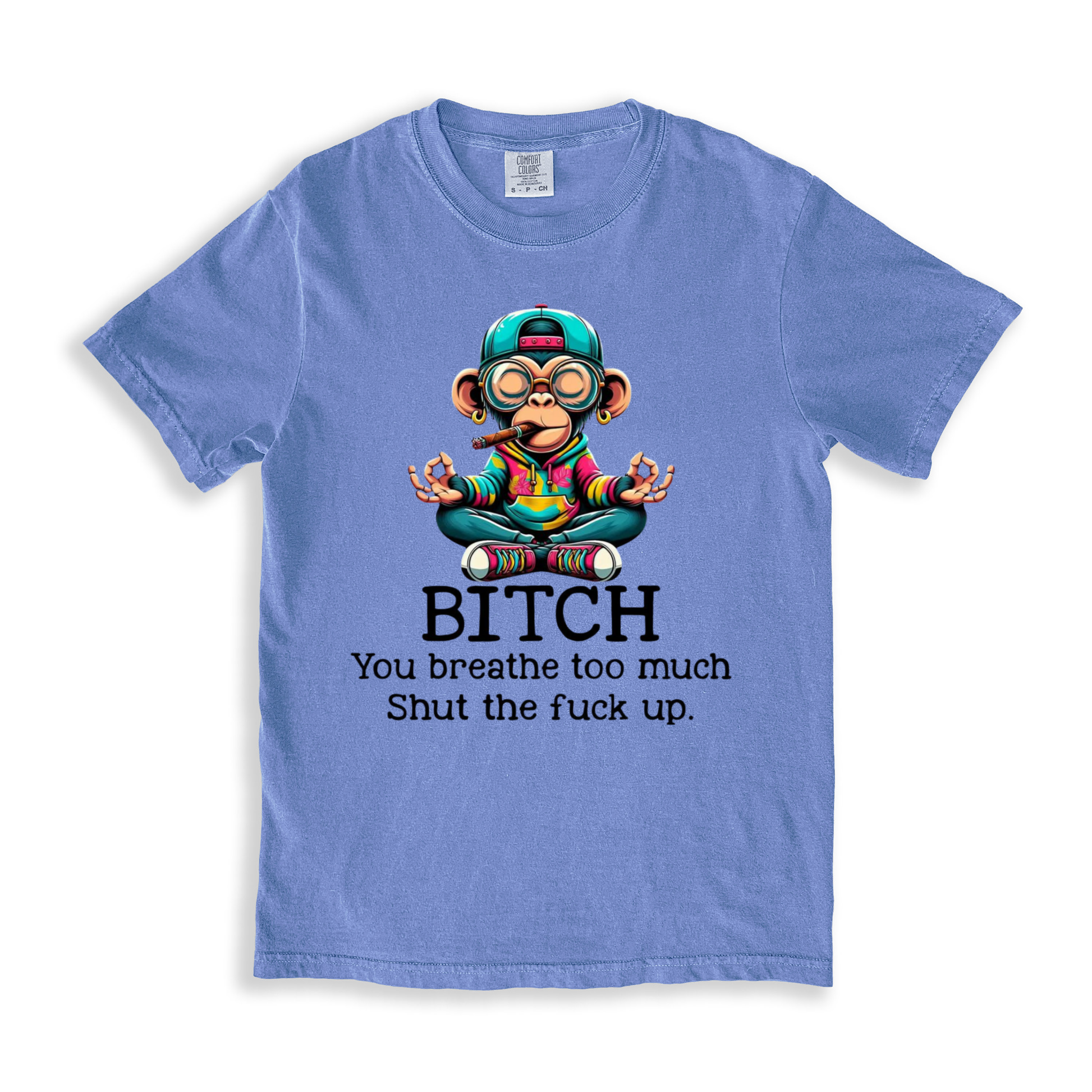 Bitch You Breathe Too Much Shut The Fuck Up T-shirt - BlueJean