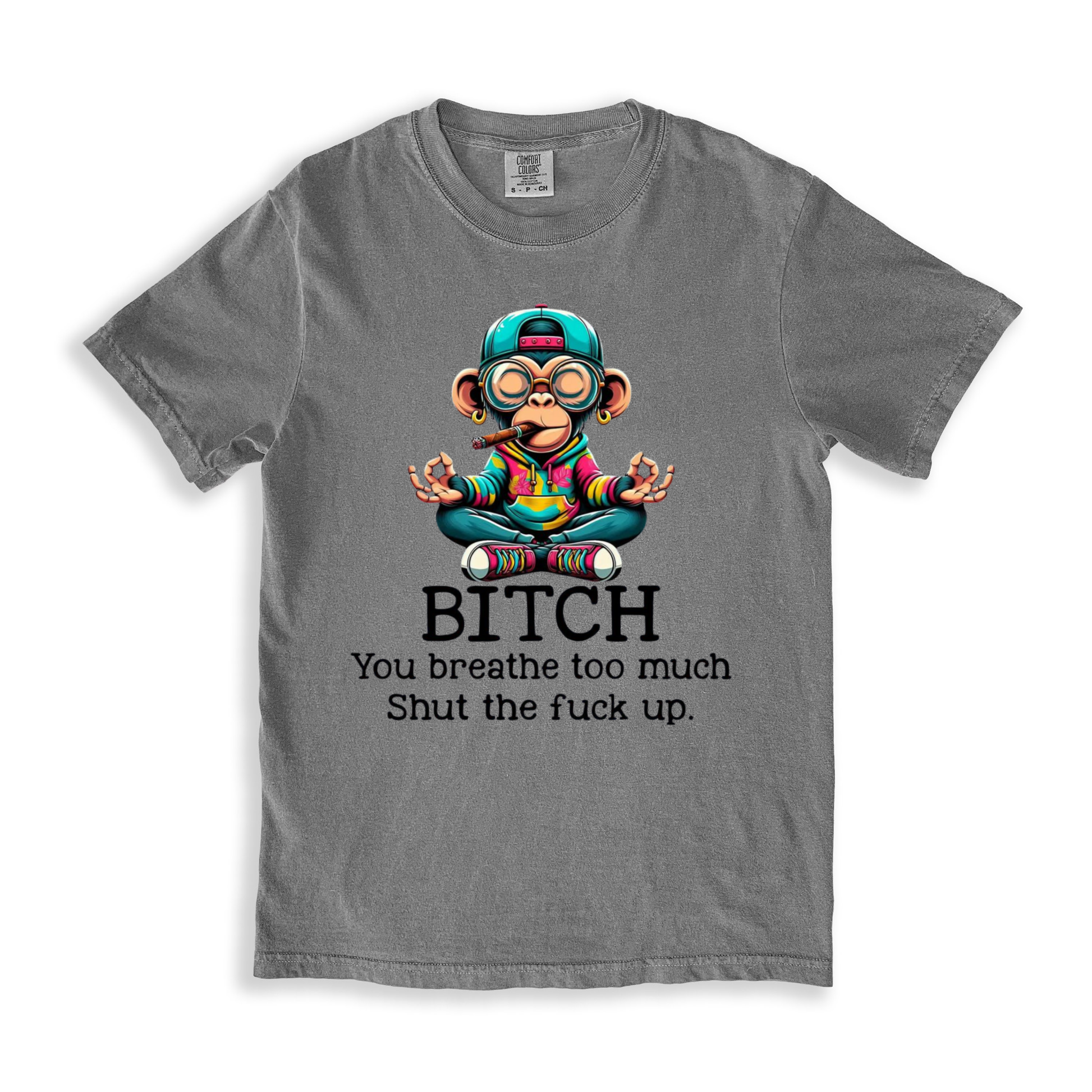 Bitch You Breathe Too Much Shut The Fuck Up T-shirt - Grey
