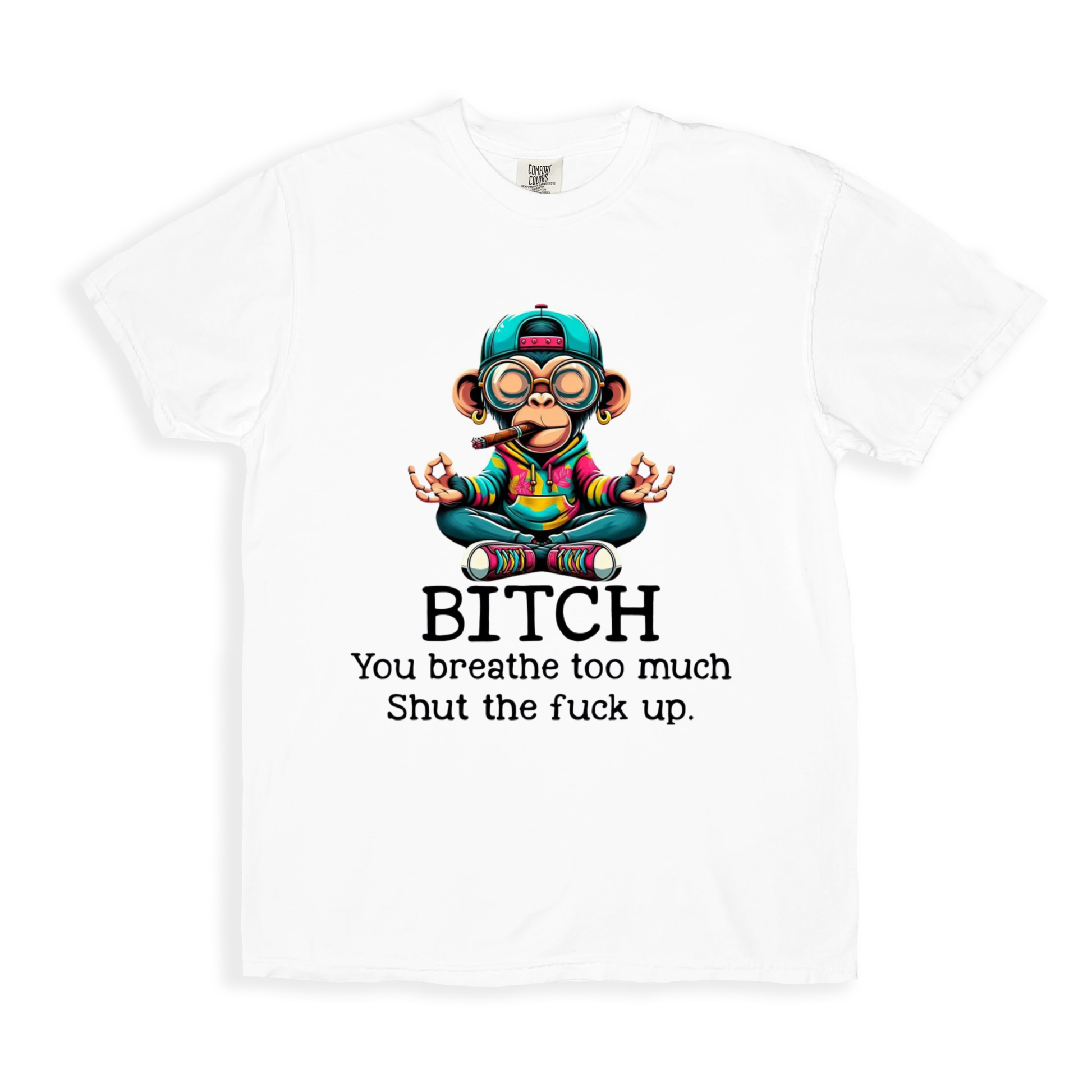Bitch You Breathe Too Much Shut The Fuck Up T-shirt - White