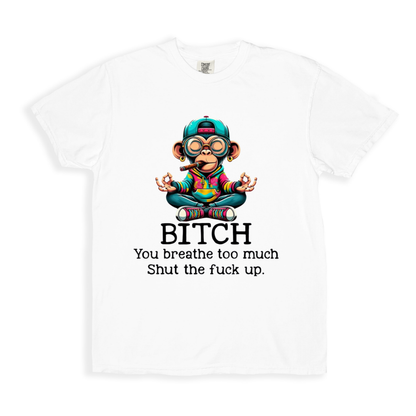 Bitch You Breathe Too Much Shut The Fuck Up T-shirt - White