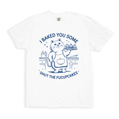 I Baked You Some Shut The Fucupcakes T-shirt - White