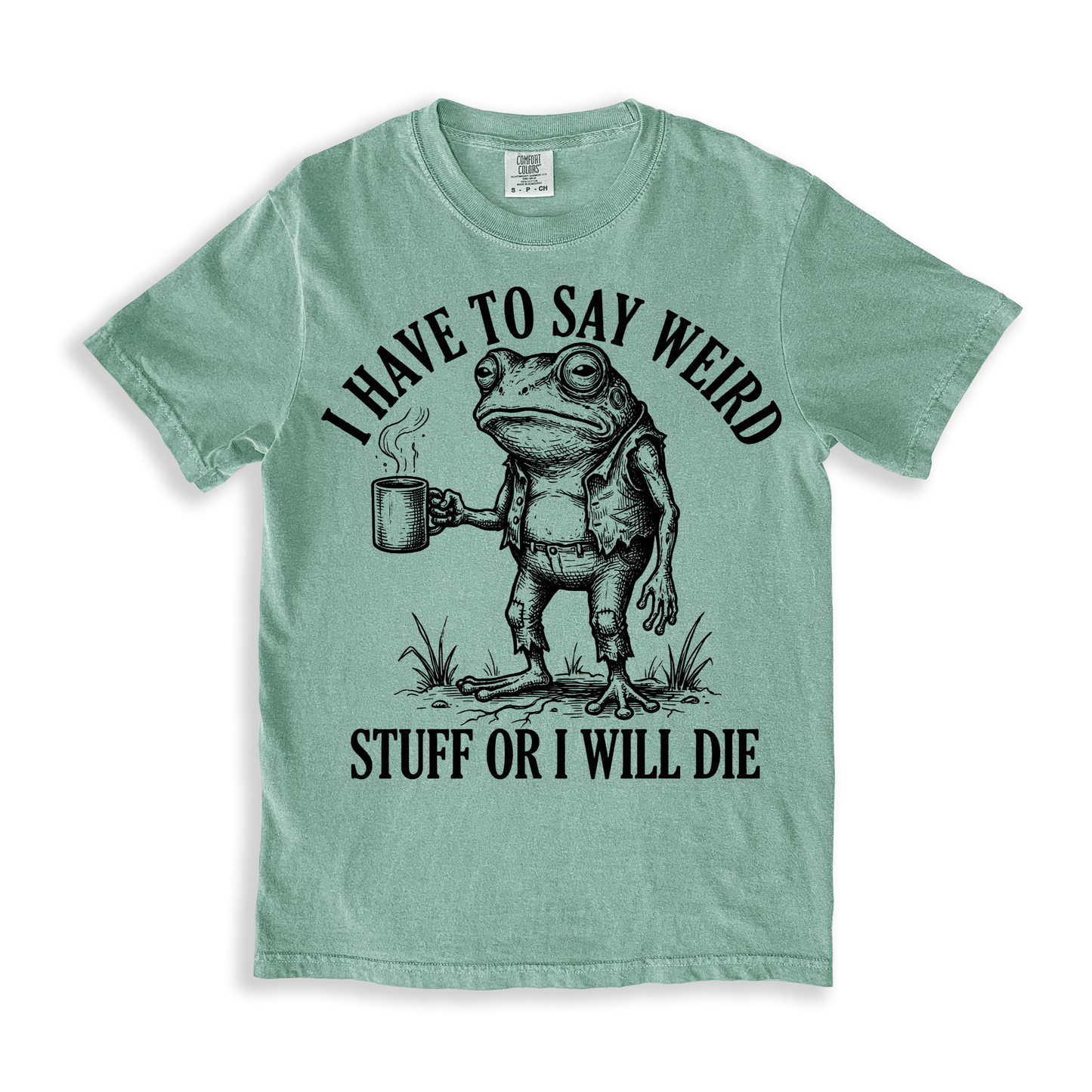 I Have To Say Weird Stuff Or I Will Die T-shirt - Bay