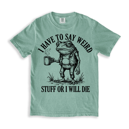 I Have To Say Weird Stuff Or I Will Die T-shirt - Bay