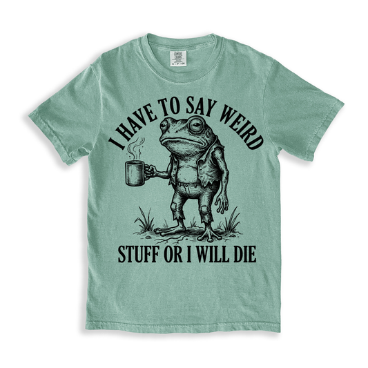 I Have To Say Weird Stuff Or I Will Die T-shirt - Bay