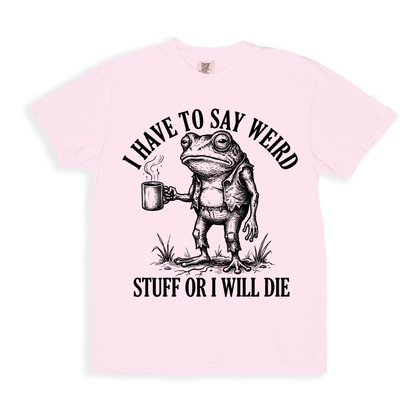 I Have To Say Weird Stuff Or I Will Die T-shirt - Blossom