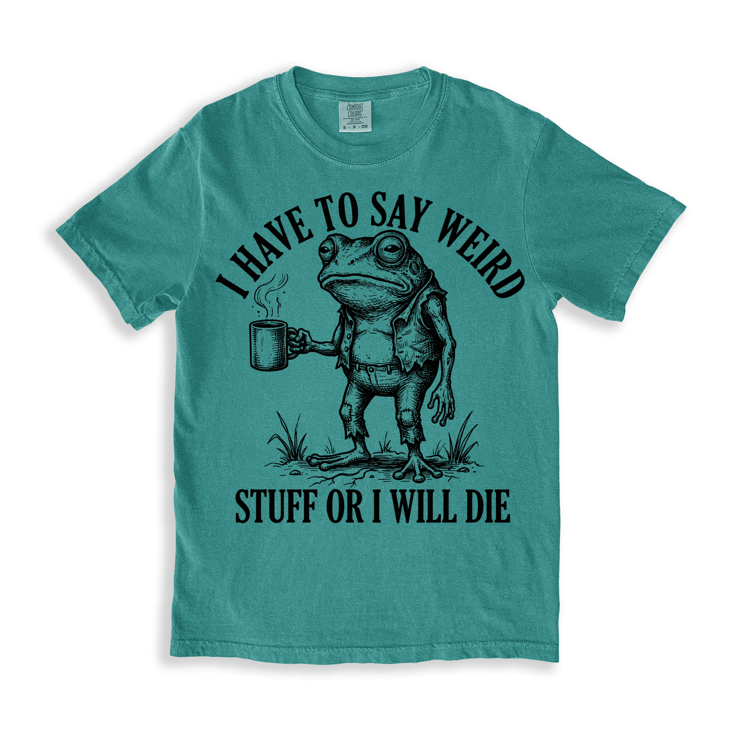 I Have To Say Weird Stuff Or I Will Die T-shirt - SeaFoam