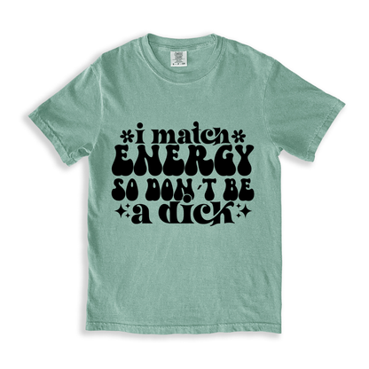 I Match Energy So I Don_t Be A Dick T-shirt - Bay
