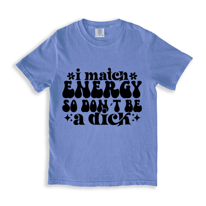 I Match Energy So I Don_t Be A Dick T-shirt - BlueJean