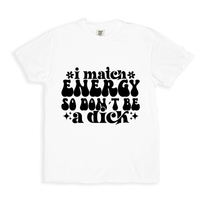 I Match Energy So I Don_t Be A Dick T-shirt - White