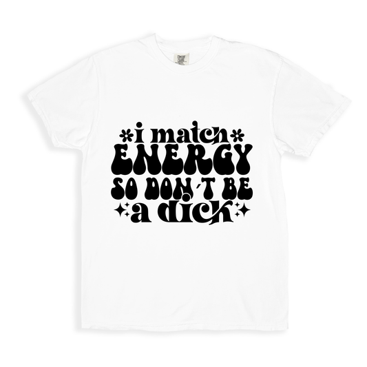 I Match Energy So I Don_t Be A Dick T-shirt - White