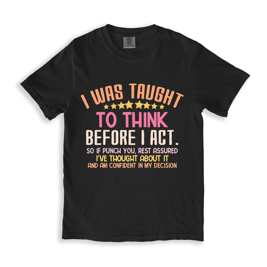 I Was Taught To Think Before I Act T-shirt