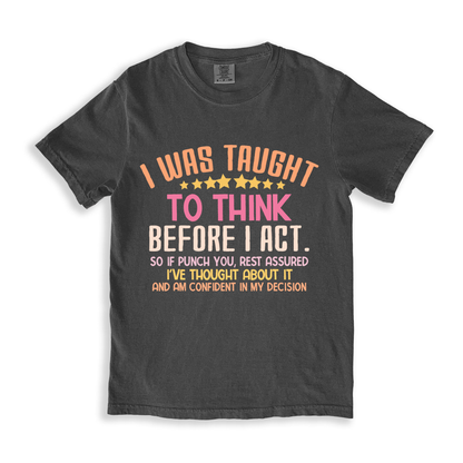 I Was Taught To Think Before I Act T-shirt