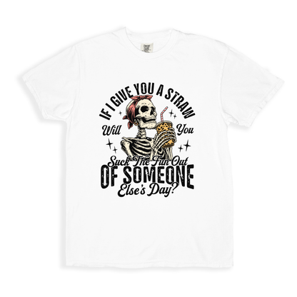 If I Give You A Straw Will You Suck The Fun Out Of Someone Else_s Day_ T-shirt - White