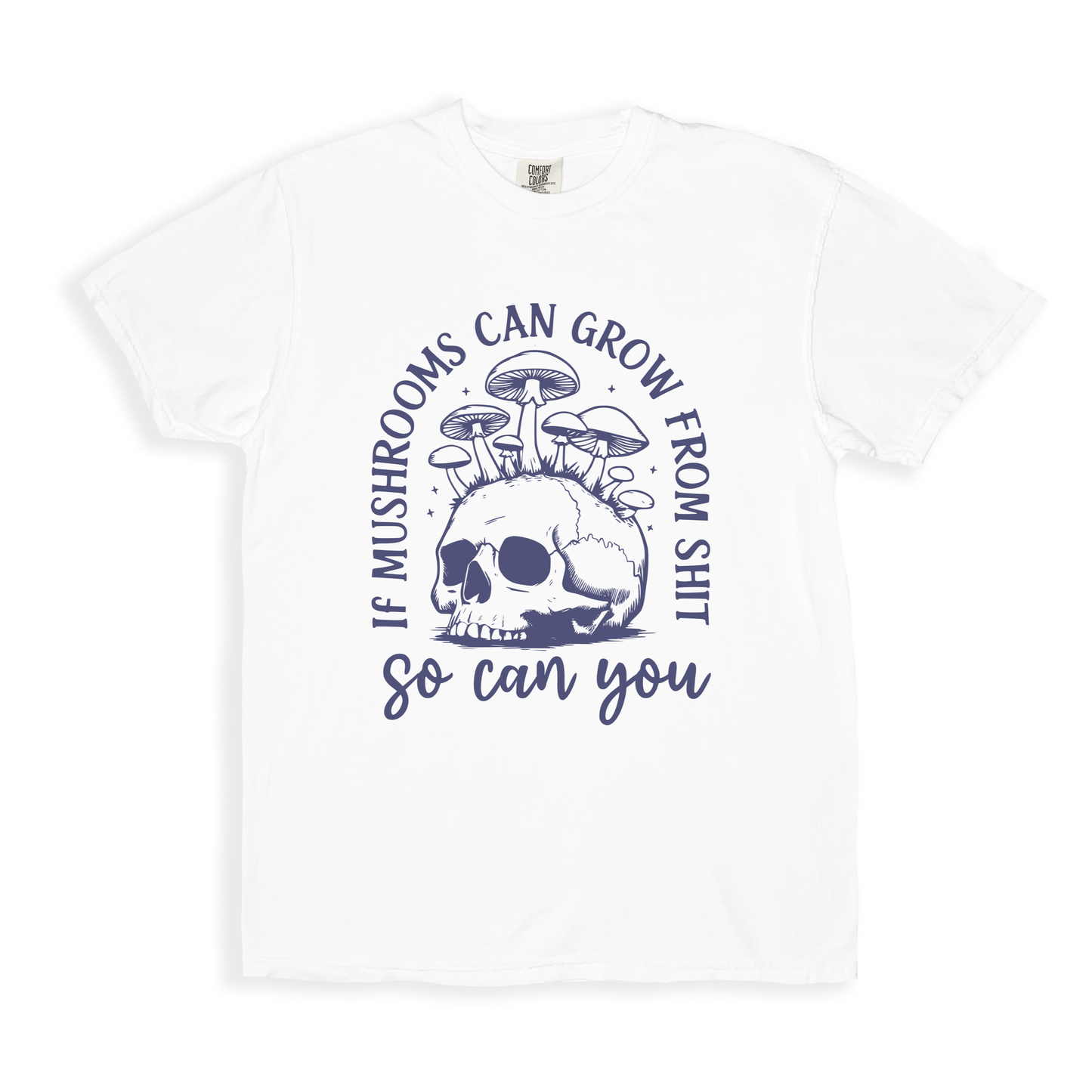 If Mushrooms Can Grow From Sh#t T-shirt - White