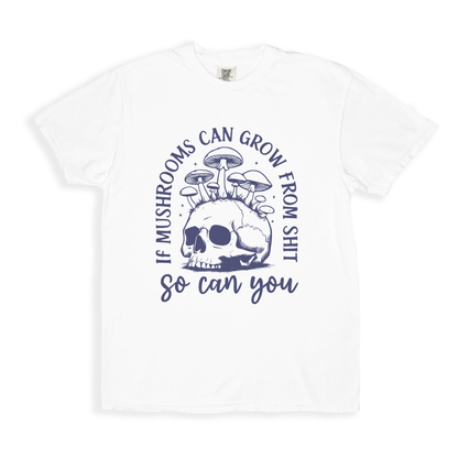 If Mushrooms Can Grow From Sh#t T-shirt - White