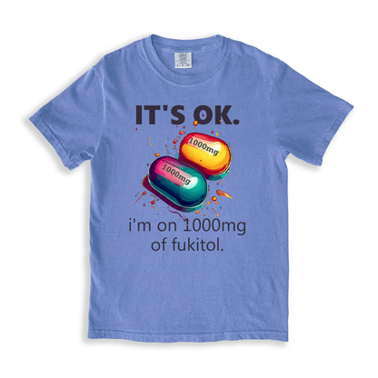 It_s Ok , I_m On 1000mg Of Fukitol T-shirt - BlueJean