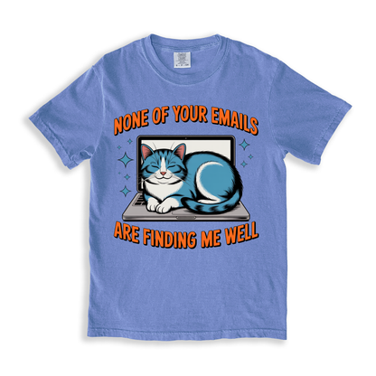 None Of Your Emails Are Finding Me Well T-shirt - BlueJean