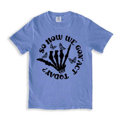 So How We Gon_ Act Today_ T-shirt - BlueJean