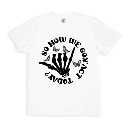 So How We Gon_ Act Today_ T-shirt - White