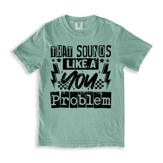 That Sounds Like A You Problem T-shirt - Bay