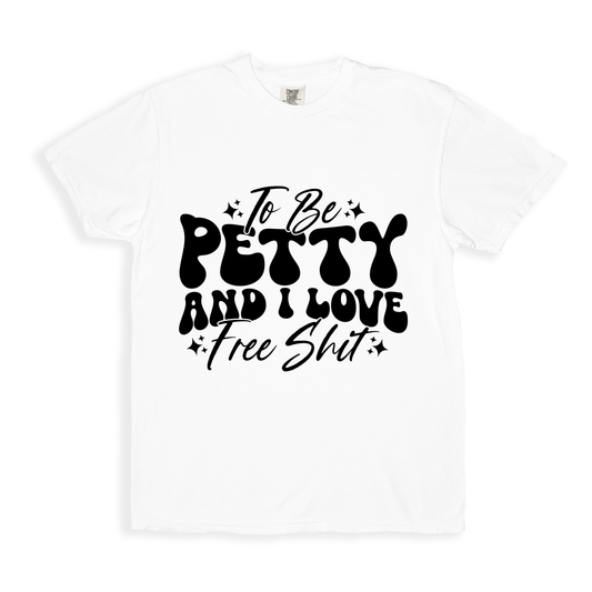 To Be Petty And I Love Free Shit T-shirt - White